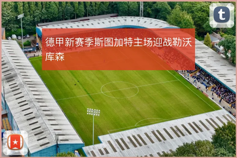 德甲新赛季斯图加特主场迎战勒沃库森