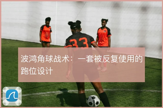 波鸿角球战术：一套被反复使用的跑位设计