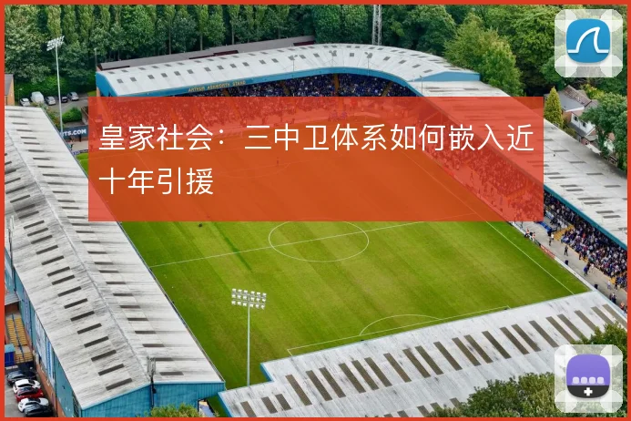 皇家社会：三中卫体系如何嵌入近十年引援