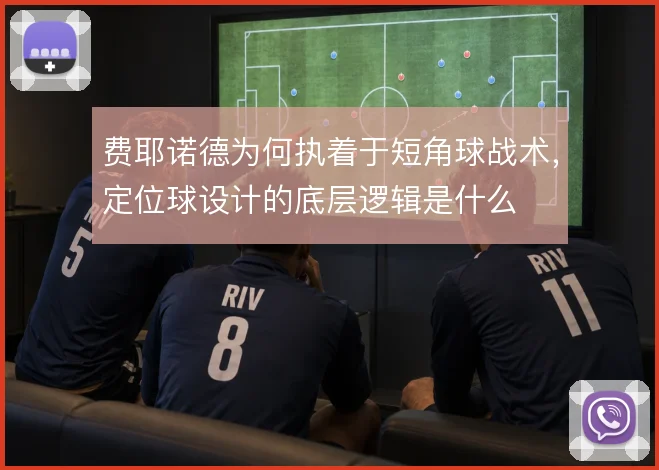 费耶诺德为何执着于短角球战术，定位球设计的底层逻辑是什么