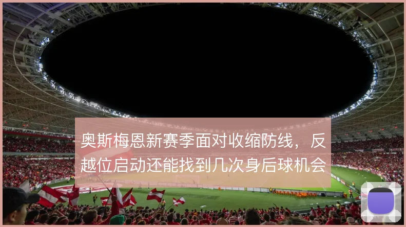 奥斯梅恩新赛季面对收缩防线，反越位启动还能找到几次身后球机会