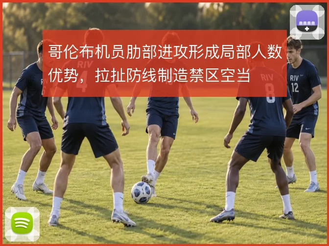 哥伦布机员肋部进攻形成局部人数优势，拉扯防线制造禁区空当