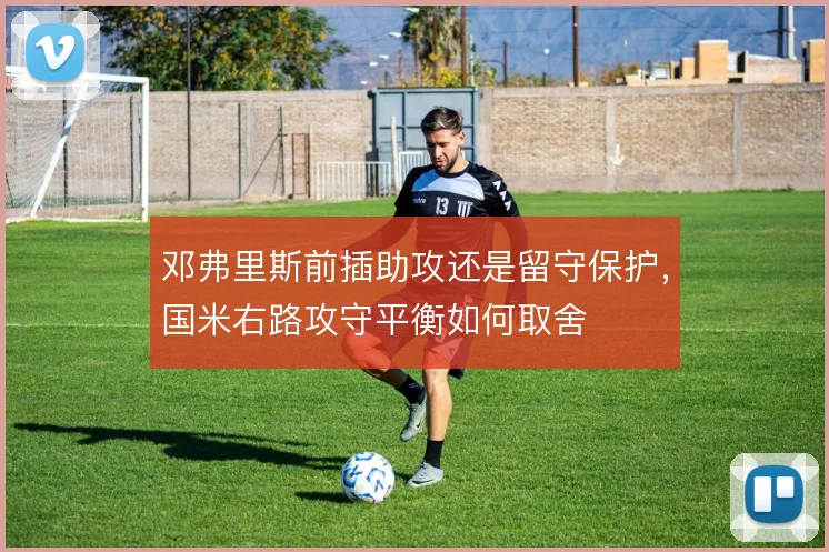 邓弗里斯前插助攻还是留守保护，国米右路攻守平衡如何取舍