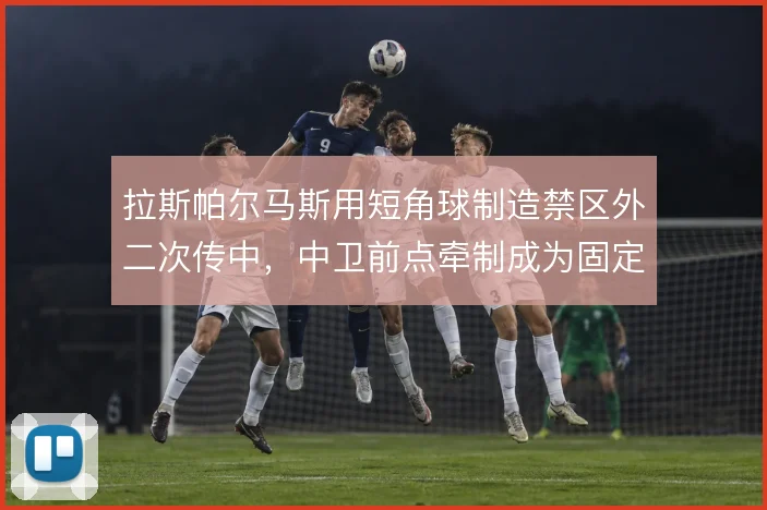拉斯帕尔马斯用短角球制造禁区外二次传中，中卫前点牵制成为固定套路