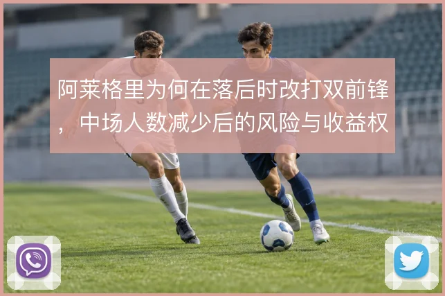 阿莱格里为何在落后时改打双前锋，中场人数减少后的风险与收益权衡
