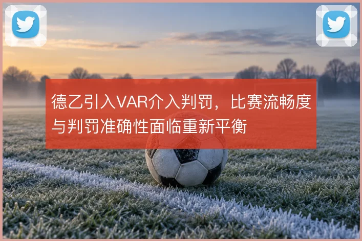 德乙引入VAR介入判罚，比赛流畅度与判罚准确性面临重新平衡