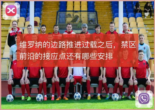 维罗纳的边路推进过载之后，禁区前沿的接应点还有哪些安排