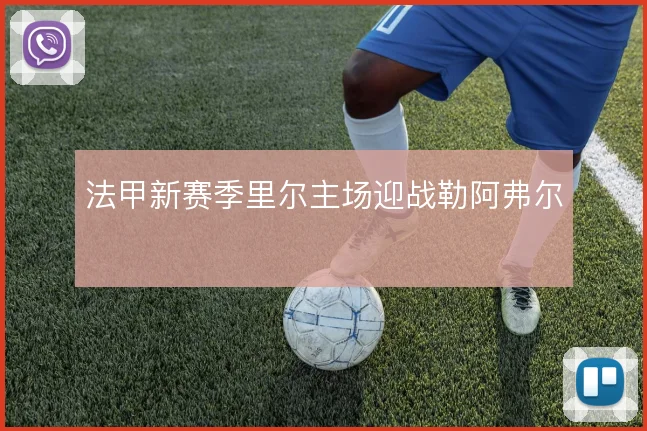 法甲新赛季里尔主场迎战勒阿弗尔