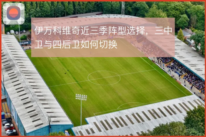 伊万科维奇近三季阵型选择，三中卫与四后卫如何切换
