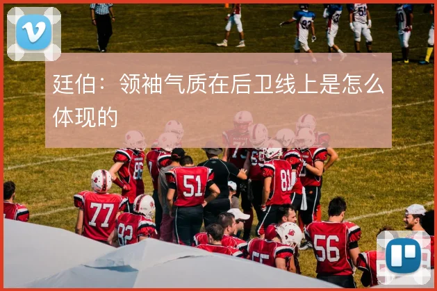 廷伯:领袖气质在后卫线上是怎么体现的