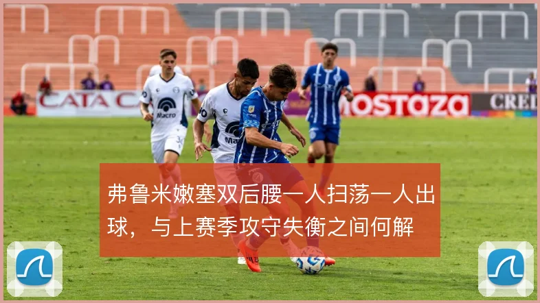 弗鲁米嫩塞双后腰一人扫荡一人出球，与上赛季攻守失衡之间何解