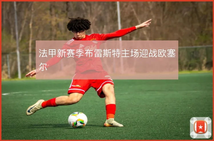 法甲新赛季布雷斯特主场迎战欧塞尔